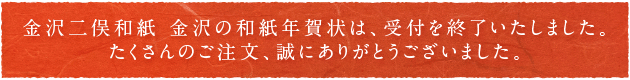 金沢二俣和紙 金沢の年賀状は、受付を終了いたしました。たくさんのご注文、誠にありがとうございました。